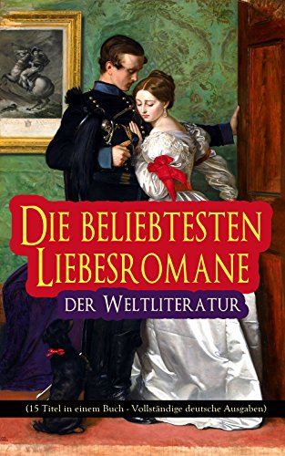Die beliebtesten Liebesromane der Weltliteratur (15 Titel in einem Buch - Vollständige deutsche Ausgaben): Stolz und Vorurteil, Sturmhöhe, Jane Eyre, Die ... Liebschaften, Indiana... (German Edition)