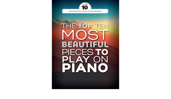 The top ten most beautiful pieces to play on piano