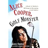 Alice Cooper, Golf Monster: A Rock 'n' Roller's 12 Steps to Becoming a Golf Addict