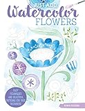 Just Add Watercolor Flowers: Easy Techniques and Beautiful Patterns for True Beginners (Design Originals) 8 Step-by-Step Skill-Building Projects with Tips & Tricks on Thick Perforated Watercolor Paper by 