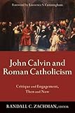 John Calvin and Roman Catholicism: Critique and Engagement, Then and Now by 