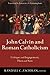John Calvin and Roman Catholicism: Critique and Engagement, Then and Now by 