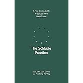 The Solitude Practice: A Four-Session Guide to Solitude in the Way of Jesus