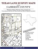 Texas Land Survey Maps for Cameron County : With Roads, Railways, Waterways, Towns, Cemeteries and Including Cross-referenced Data from the General Land Office and Texas Railroad Commission, Boyd, Gregory A., 1420350536