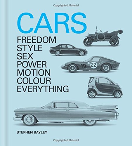 Cars: Freedom, Style, Sex, Power, Motion, Colour, Everything