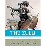 The World’s Greatest Civilizations: The History and Culture of the Zulu