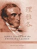 James Legge and the Chinese Classics: A brilliant Scot in the turmoil of colonial Hong Kong by Marilyn Laura Bowman