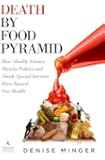 Death by Food Pyramid: How Shoddy Science, Sketchy Politics and Shady Special Interests Have Ruined Our Health