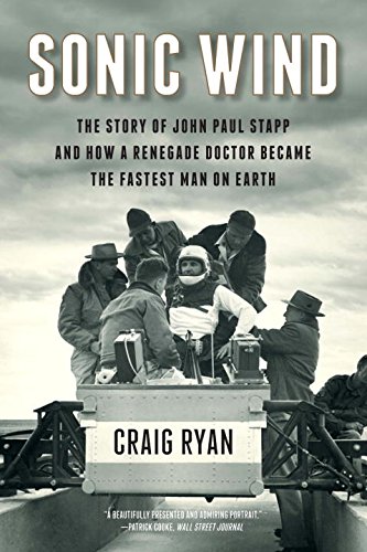 Sonic Wind: The Story of John Paul Stapp and How a Renegade Doctor Became the Fastest Man on Earth