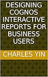 Designing Cognos interactive reports for business users