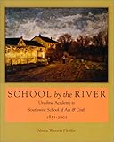 School by the River: Ursuline Academy to Southwest School of Art and Craft, 1851-2001 by 