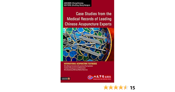 Case Studies From The Medical Records Of Leading Chinese Acupuncture Experts International Acupuncture Textbooks Kindle Edition By Zhu Bing Wang Hongcai Zhu Bing And Wang Hongcai Advisor Cheng Xinnong Professional
