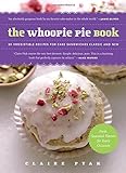 The Whoopie Pie Book: 60 Irresistible Recipes for Cake Sandwiches Classic and New by Claire Ptak