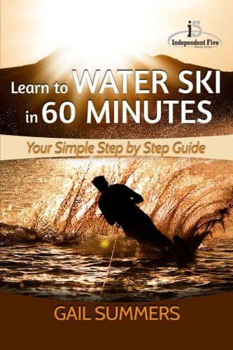 Learn to Water Ski in 60 Minutes: - Your Simple Step by Step Guide