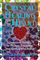 Crystal Healing for the Heart: Gemstone Therapy for Physical, Emotional, and Spiritual Well-Being Crystal Healing for the Heart: Gemstone Therapy for Physical, Emotional, and Spiritual Well-Being