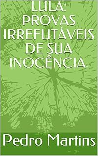 Livro LULA: PROVAS IRREFUTÁVEIS DE SUA INOCÊNCIA.