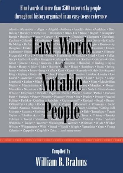 Last Words Of Notable People Final Words Of More Than 3500 Noteworthy People Throughout History William B Brahms 9780976532583 Amazon Com Books