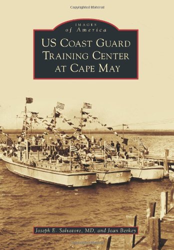 US Coast Guard Training Center at Cape May (Images of America) by Joseph E. Salvatore MD, Joan Berkey