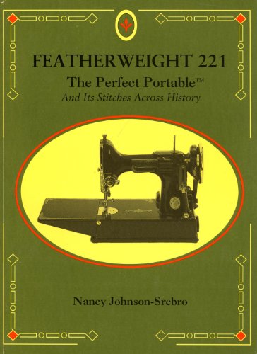 Featherweight 221 : the perfect portable : and its stitches across history by Nancy Johnson-Srebro