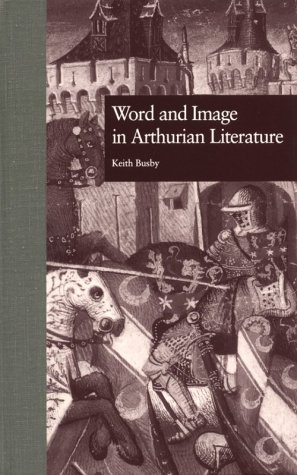 Word and Image in Arthurian Literature: The Arthurian Yearbook (Garland Reference Library of the Hum by