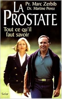 LA PROSTATE. Tout ce qu'il faut savoir, by Marc Zerbib Martine Perez LA PROSTATE. Tout ce qu'il faut savoir, by Marc Zerbib Martine Perez