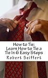 How to Tie: Learn How to Tie a Tie In 6 Easy Steps by Robert Seiffert