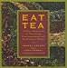 Eat Tea: Savory and Sweet Dishes Flavored with the World's Most Versatile Ingredient by
