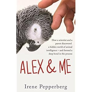 Alex & Me: how a scientist and a parrot discovered a hidden world of animal intelligence - and formed a deep bond in the process