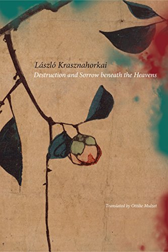 Destruction and Sorrow beneath the Heavens: Reportage (Hungarian List) by László Krasznahorkai