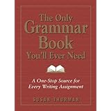 The Only Grammar Book You'll Ever Need: A One-Stop Source for Every Writing Assignment