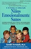 Como Criar Ninos Emocionalmente Sanos: Satisfaciendo Sus Cinco Necesidades Vitales Y Tambien Las De Los Padres! Edicion Actualizada (Spanish Edition)