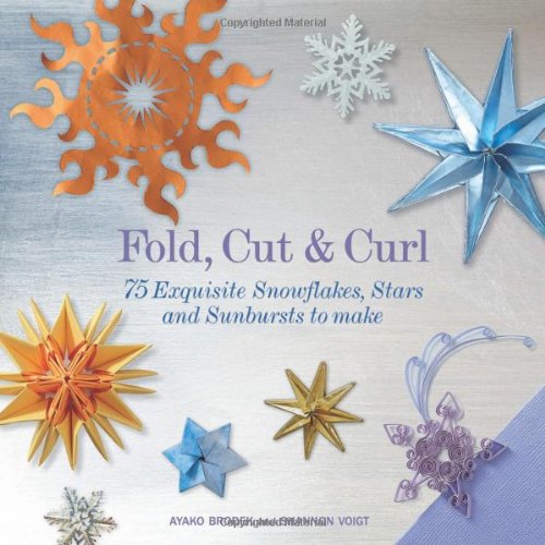 Fold, Cut & Curl: 75 Exquisite Snowflakes, Stars and Sunbursts to Make