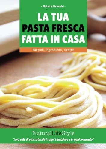 La tua pasta fresca fatta in casa: Metodi, ingredienti, ricette (NaturalLifeStyle) (Italian Edition)