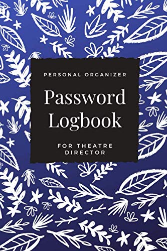 Password Logbook For Theatre Director: Beautiful Alphabetical Password Book Organizer Perfect For Tracking Usernames, Logins, Passwords, Web Addresses and More