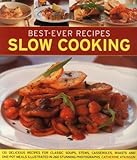 Best-Ever Recipes Slow Cooking: 135 Delicious Recipes For Classic Soups, Stews, Casseroles, Roasts And One-Pot Meals Illustrated In 260 Stunning Photographs