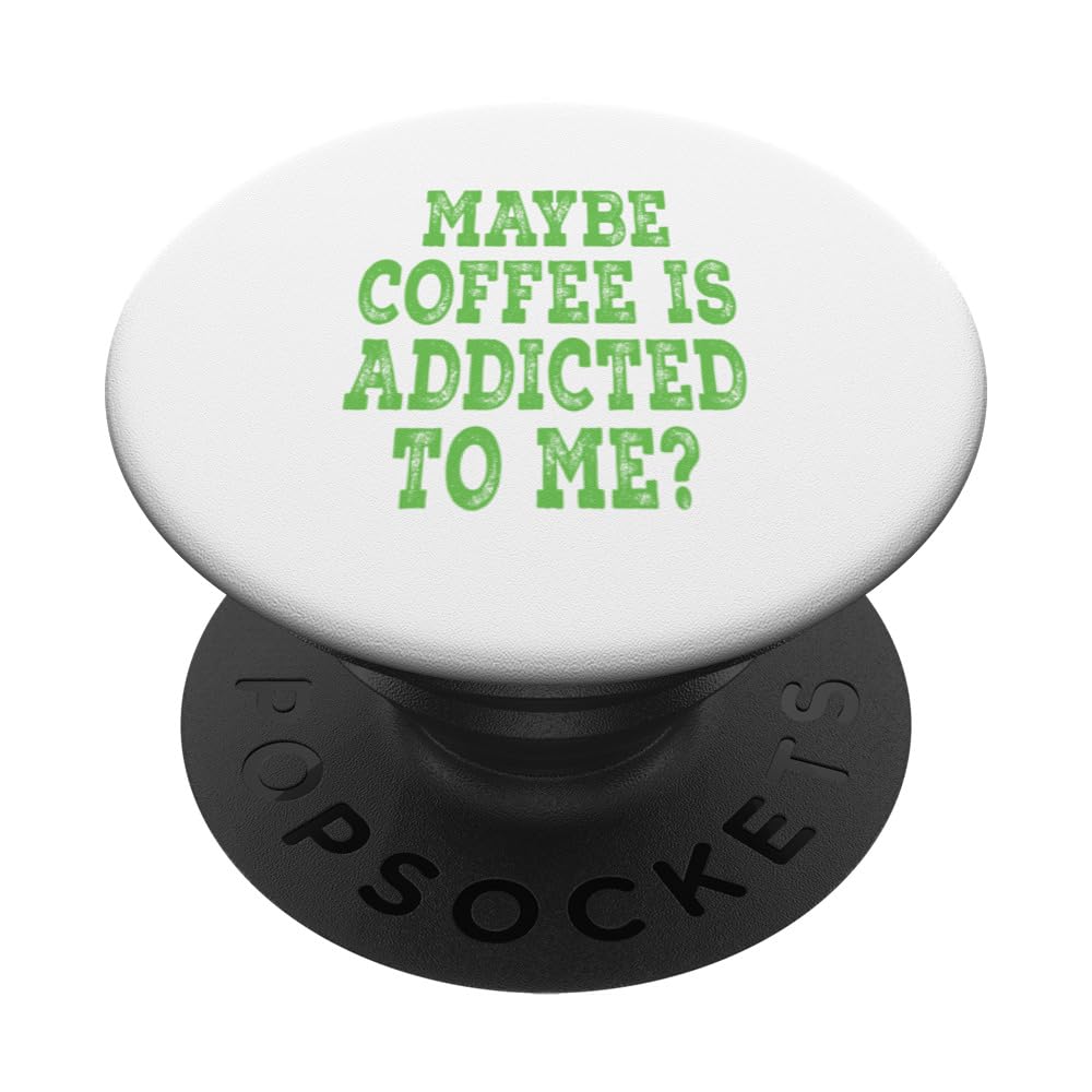 Maybe Coffee Is Addicted To Me? - Green Distressed Lettering PopSockets Swappable PopGrip