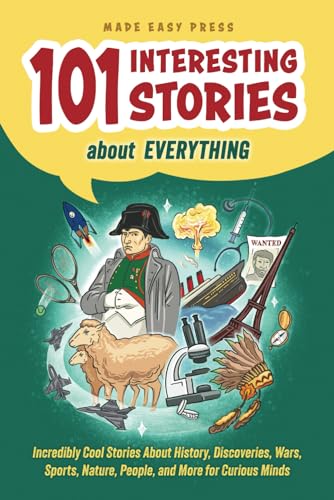 101 Interesting Stories About Everything: Incredibly Cool Stories About History, Discoveries, Wars, Sports, Nature, People, and More for Curious Minds ... or Christmas Gift for Kids, Teens & Adults)