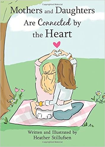 Mothers and Daughters Are Connected by the Heart, by Heather Stillufsen