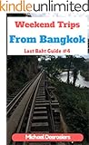 Weekend Trips From Bangkok: Ideas and suggestions for FIVE weekend getaways outside of Bangkok, Thailand (Last Baht Guide Book 4)
