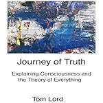 Journey of Truth: Explaining Consciousness and the Theory of Everything