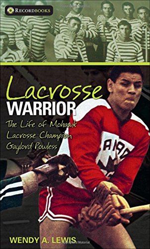 Lacrosse Warrior: The Life of Mohawk Lacrosse Champion Gaylord Powless (Lorimer Recordbooks)