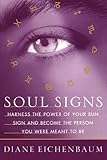 Soul Signs: Harness the Power of Your Sun Sign and Become the Person You Were Meant to Be by Diane Eichenbaum