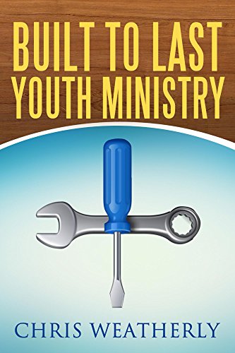 Built to Last Youth Ministry by Chris Weatherly