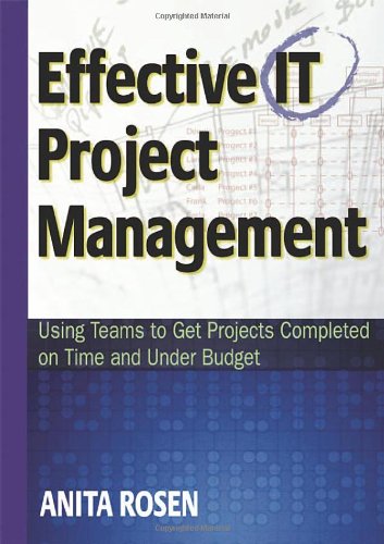 Effective IT Project Management: Using Teams to Get Projects Completed on Time and Under Budget by Anita Rosen