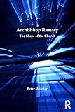 Archbishop Ramsey: The Shape of the Church (The Archbishops of Canterbury Series) by Peter Webster