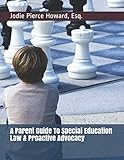 A Parent Guide To Special Education Law & Proactive Advocacy by Jodie Pierce Howard
