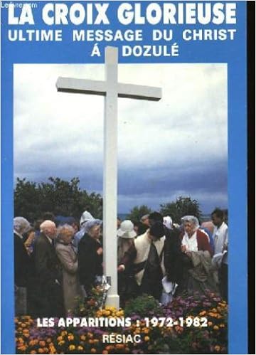 La Croix Glorieuse Ultime Message Du Christ A Dozule Amazon Com Books La Croix Glorieuse Ultime Message Du Christ A Dozule Amazon Com Books