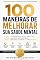 Livro 100 Maneiras de Melhorar Sua Saúde Mental: 10 Pilares Baseados em Ciência para Reduzir a Ansiedade, Desenvolver Resiliência e Construir uma Mente Mais Equilibrada Todos os Dias
