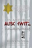I Escaped from Auschwitz: The Story of a Man Whose Actions Led to the Largest Single Rescue of Jews by 