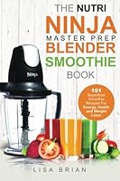 Nutri Ninja Master Prep Blender Smoothie Book: 101 Superfood Smoothie Recipes For Better Health, Energy and Weight Loss! (Ninja Master Prep, Nutri ... Ninja Kitchen System Cookbooks) 1511676981 Book Cover